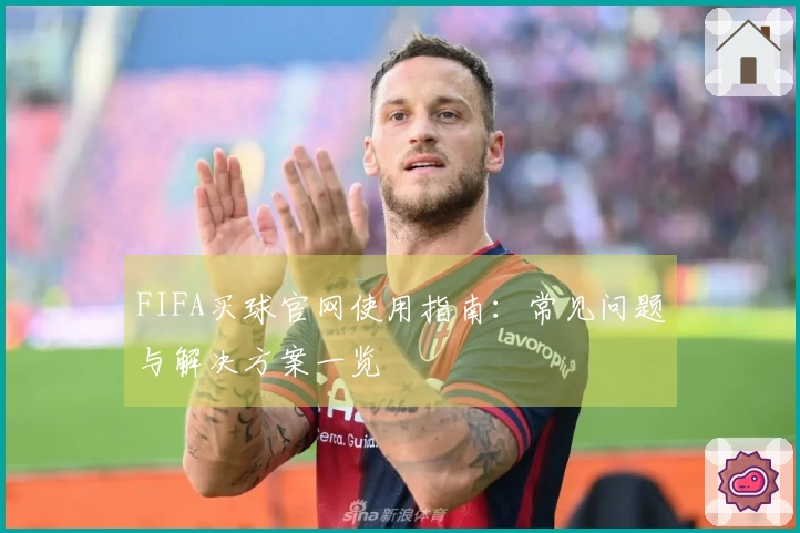 FIFA买球官网使用指南：常见问题与解决方案一览