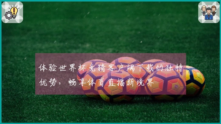 体验世界杯竞猜客户端下载的独特优势，畅享体育直播新境界