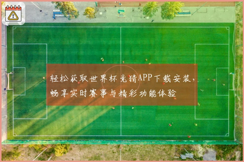 轻松获取世界杯竞猜APP下载安装,畅享实时赛事与精彩功能体验